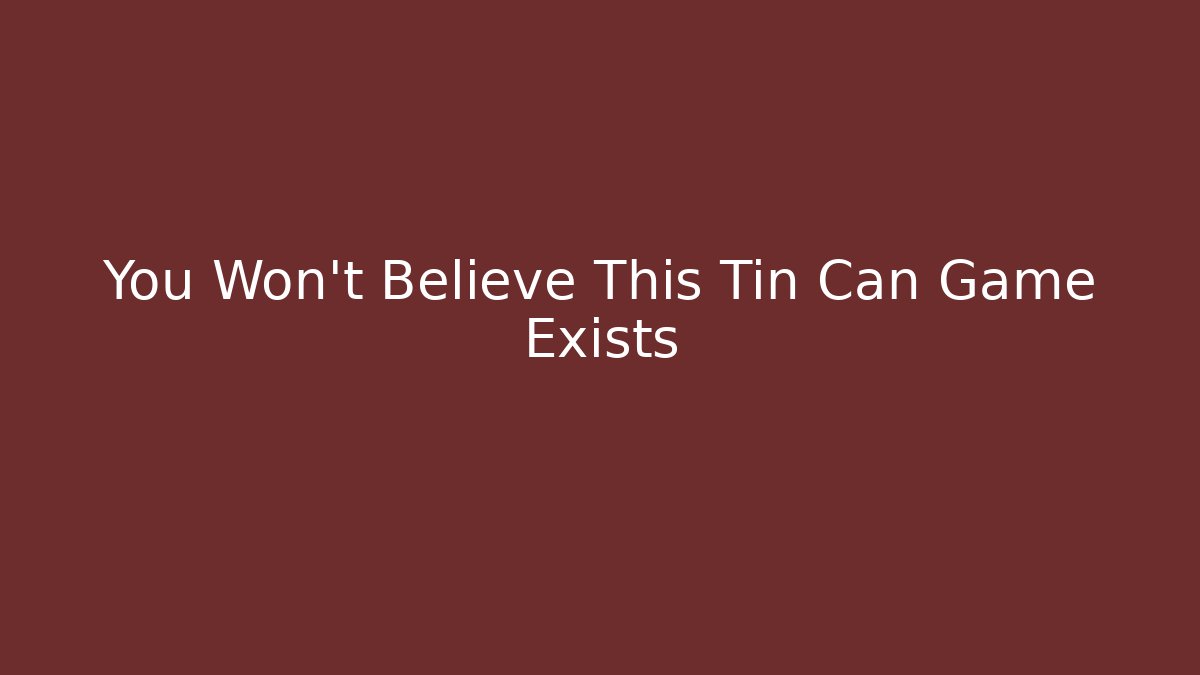 You Won't Believe This Tin Can Game Exists - Buddy Program