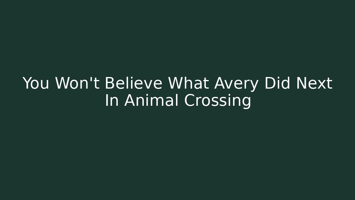 You Won't Believe What Avery Did Next In Animal Crossing