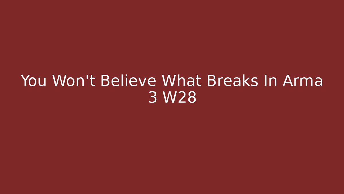 You Won't Believe What Breaks In Arma 3 W28