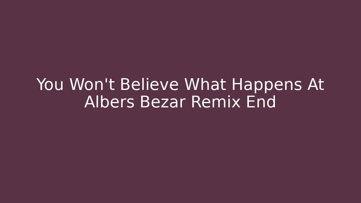 You Won't Believe What Happens At Albers Bezar Remix End