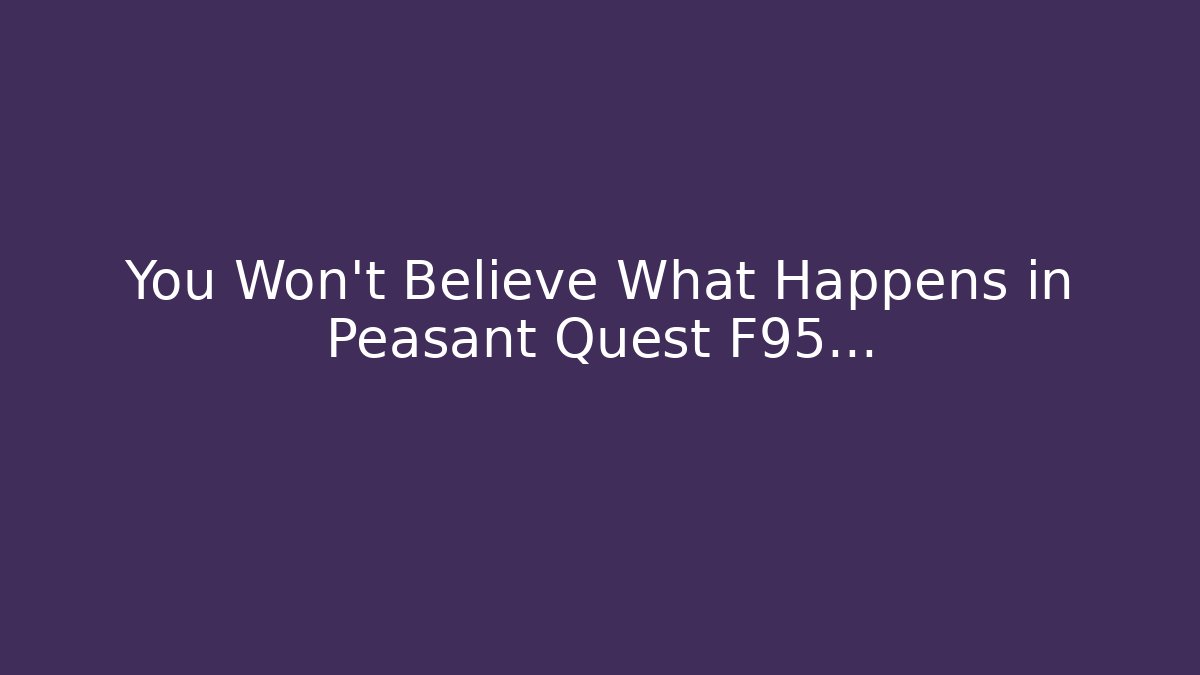 You Won't Believe What Happens in Peasant Quest F95...