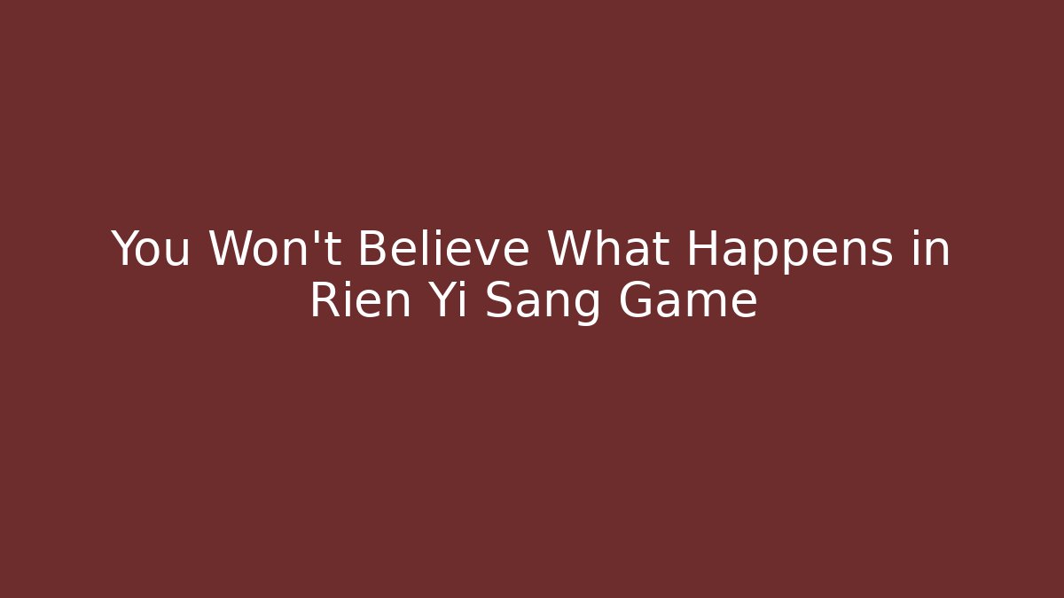You Won't Believe What Happens in Rien Yi Sang Game
