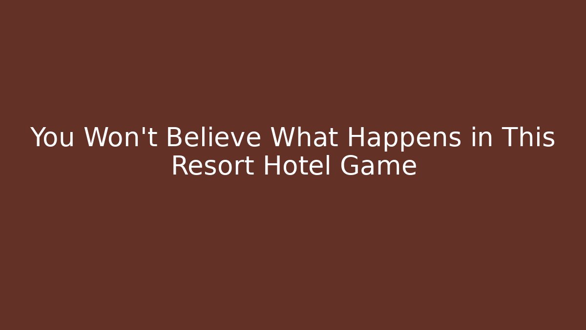 You Won't Believe What Happens in This Resort Hotel Game