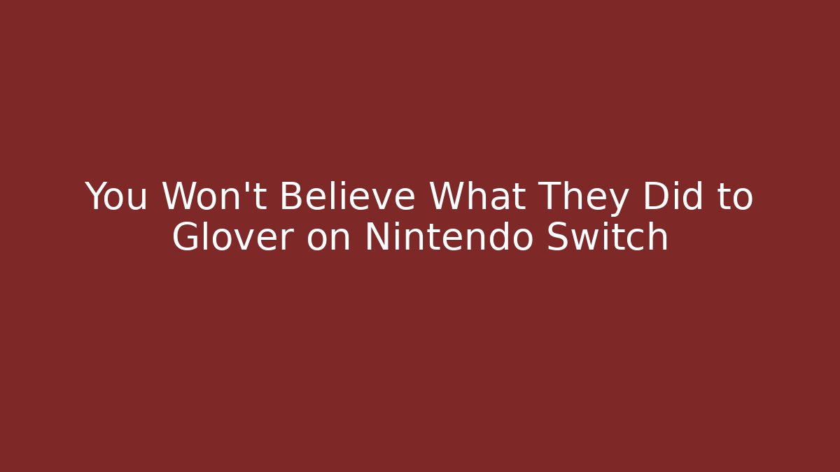 You Won't Believe What They Did to Glover on Nintendo Switch