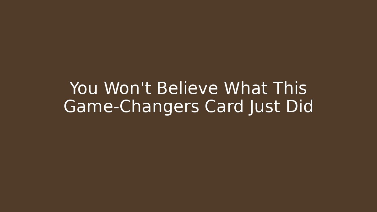 You Won't Believe What This Game-Changers Card Just Did