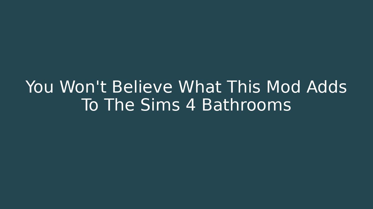 You Won't Believe What This Mod Adds To The Sims 4 Bathrooms