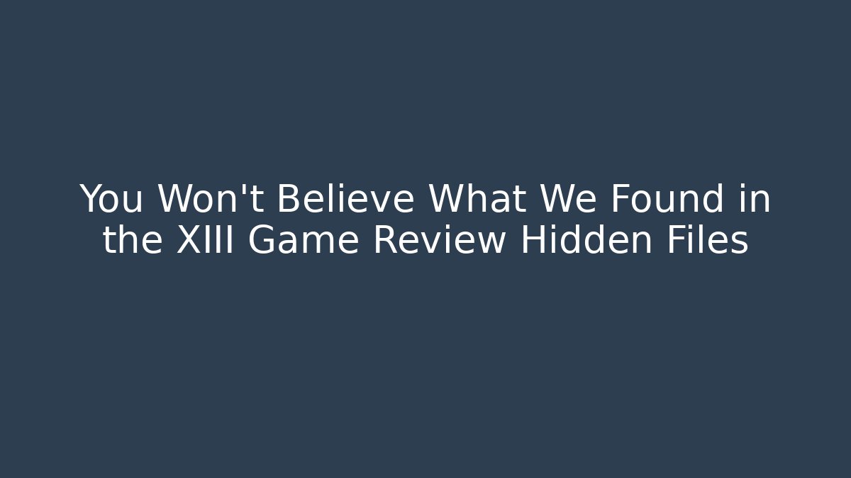 You Won't Believe What We Found in the XIII Game Review Hidden Files