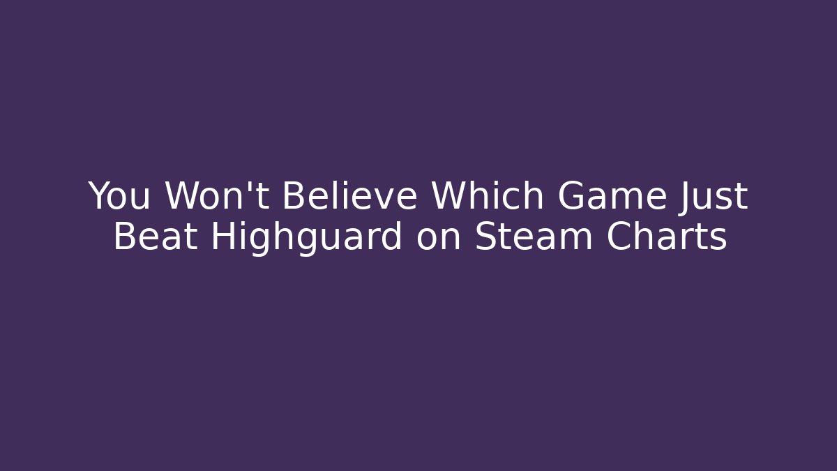 You Won't Believe Which Game Just Beat Highguard on Steam Charts