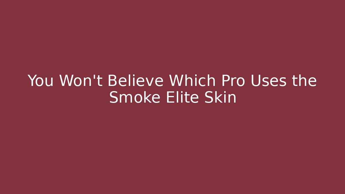 You Won't Believe Which Pro Uses the Smoke Elite Skin