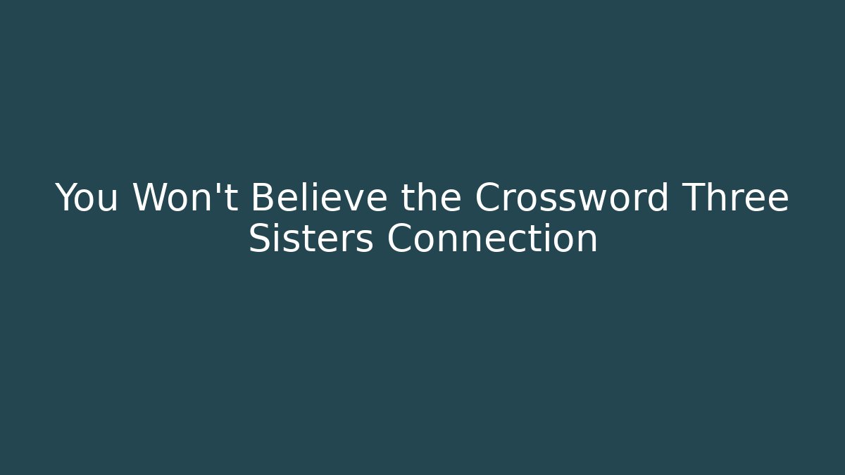 You Won't Believe the Crossword Three Sisters Connection