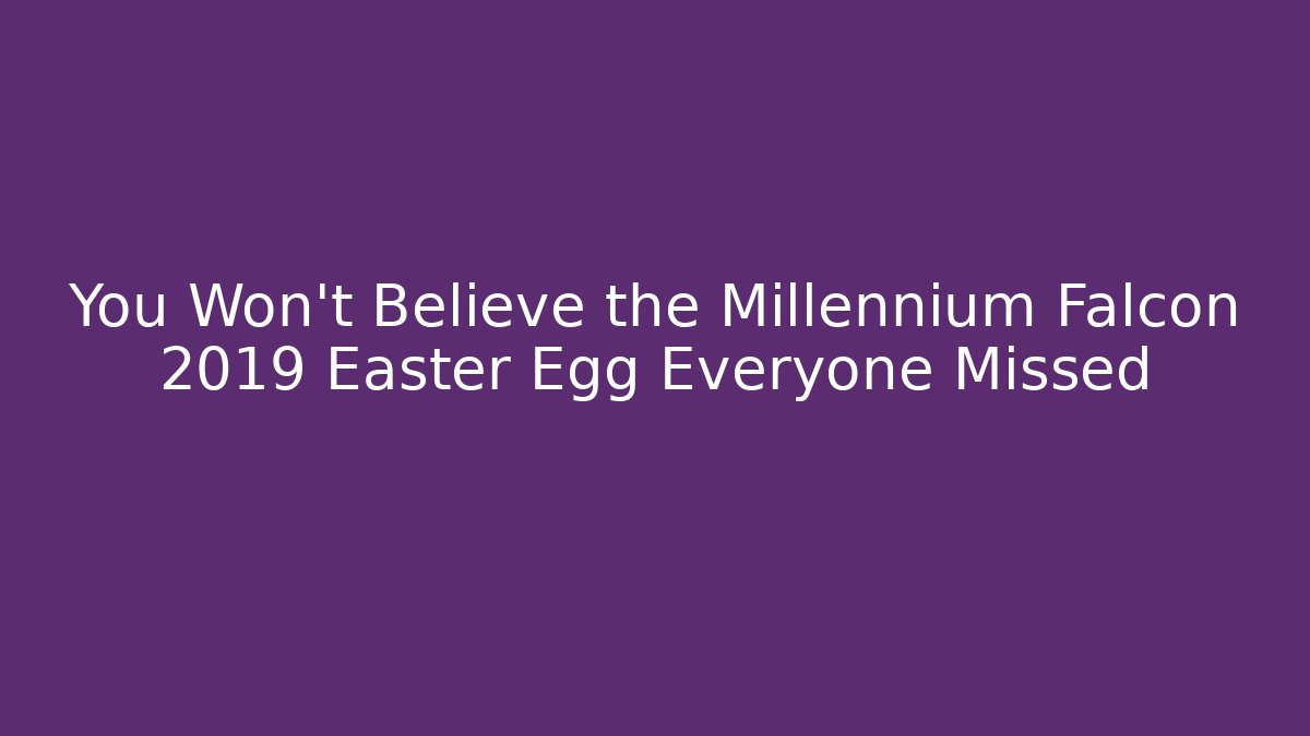 You Won't Believe the Millennium Falcon 2019 Easter Egg Everyone Missed