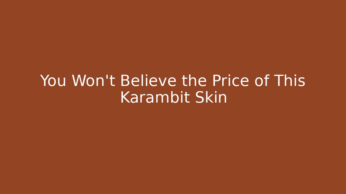 You Won't Believe the Price of This Karambit Skin