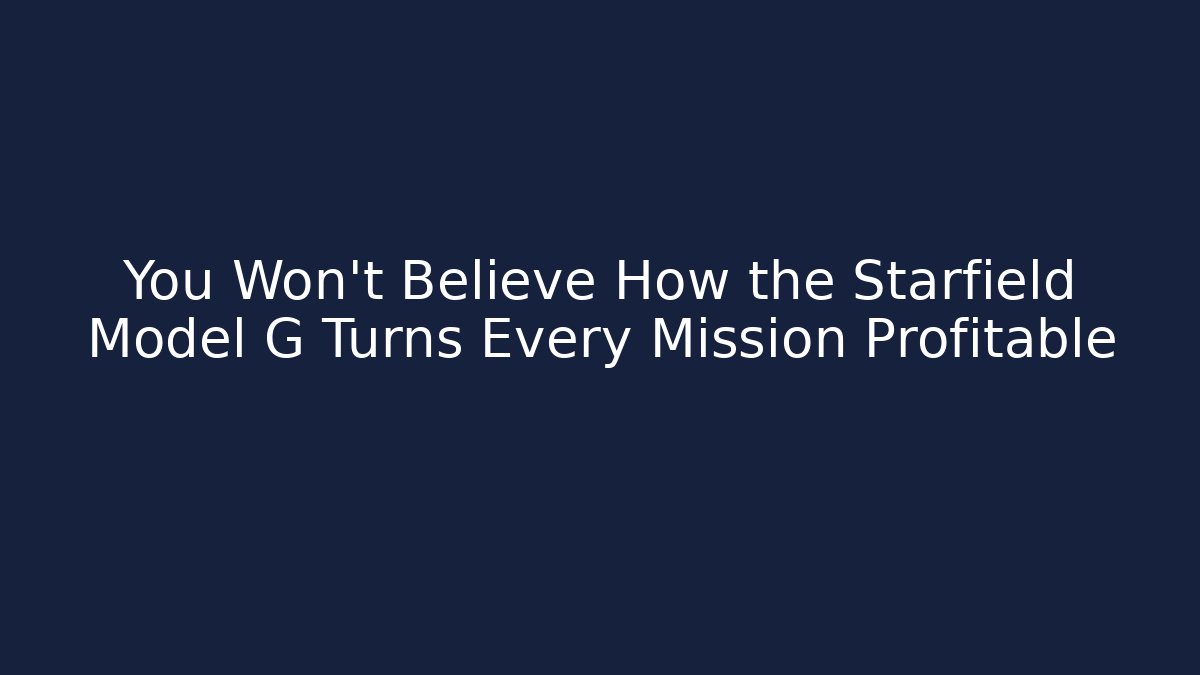 You Won’t Believe How the Starfield Model G Turns Every Mission Profitable