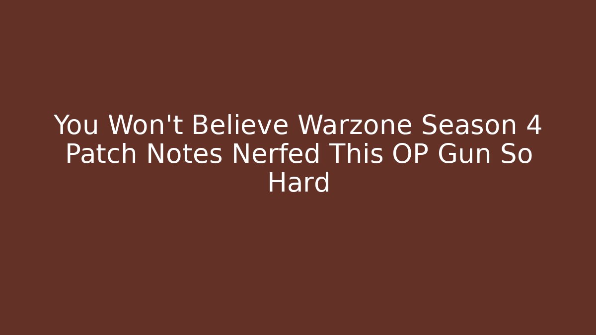 You Won’t Believe Warzone Season 4 Patch Notes Nerfed This OP Gun So Hard