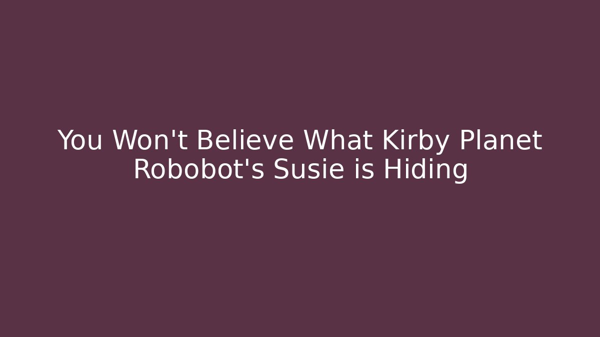 You Won’t Believe What Kirby Planet Robobot’s Susie is Hiding