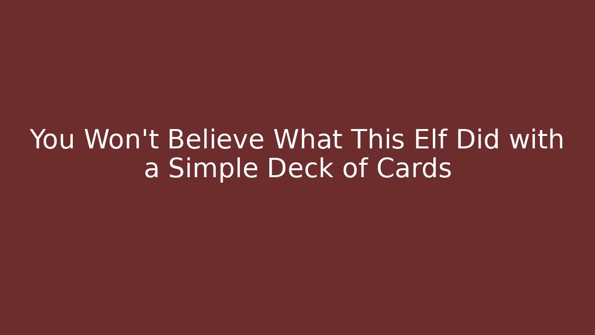You Won’t Believe What This Elf Did with a Simple Deck of Cards