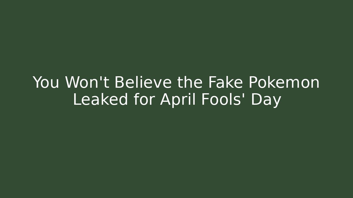 You Won’t Believe the Fake Pokémon Leaked for April Fools’ Day