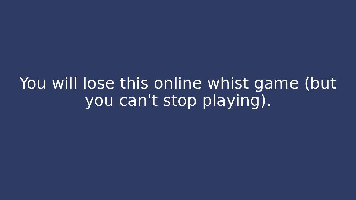 You will lose this online whist game (but you can't stop playing).