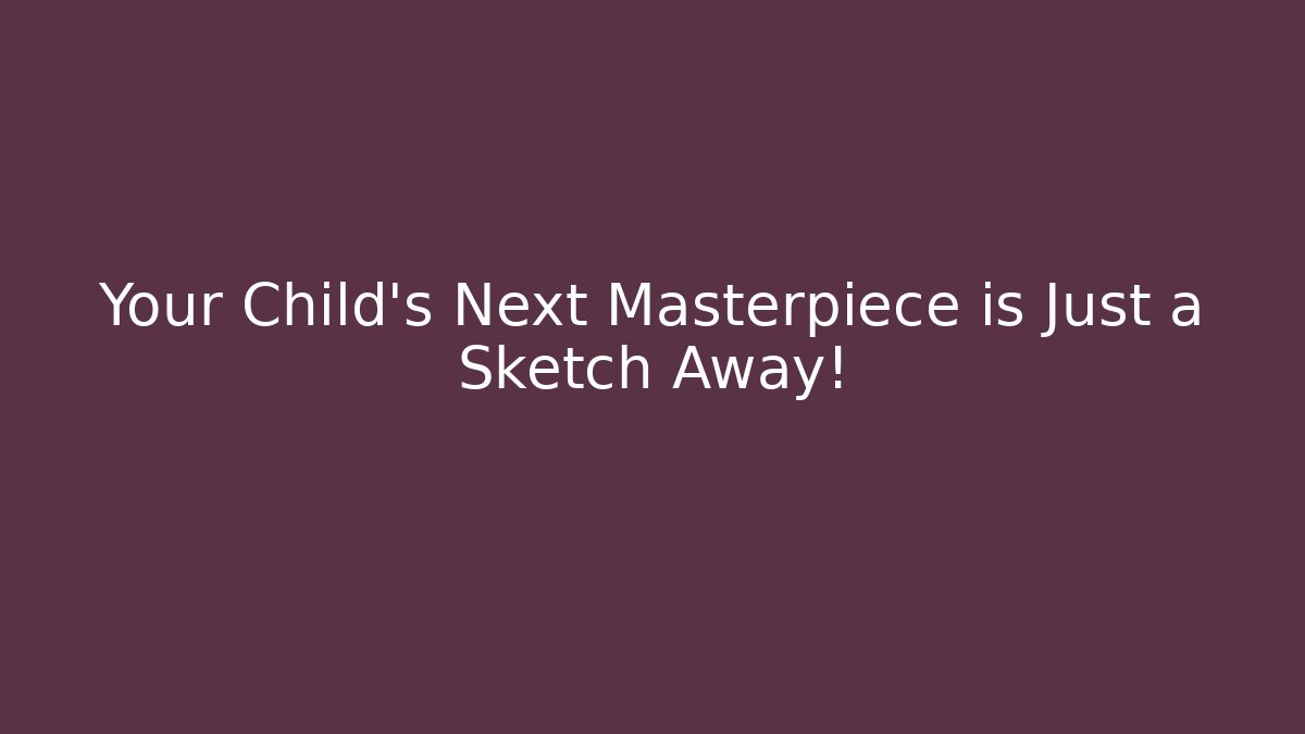Your Child's Next Masterpiece is Just a Sketch Away!