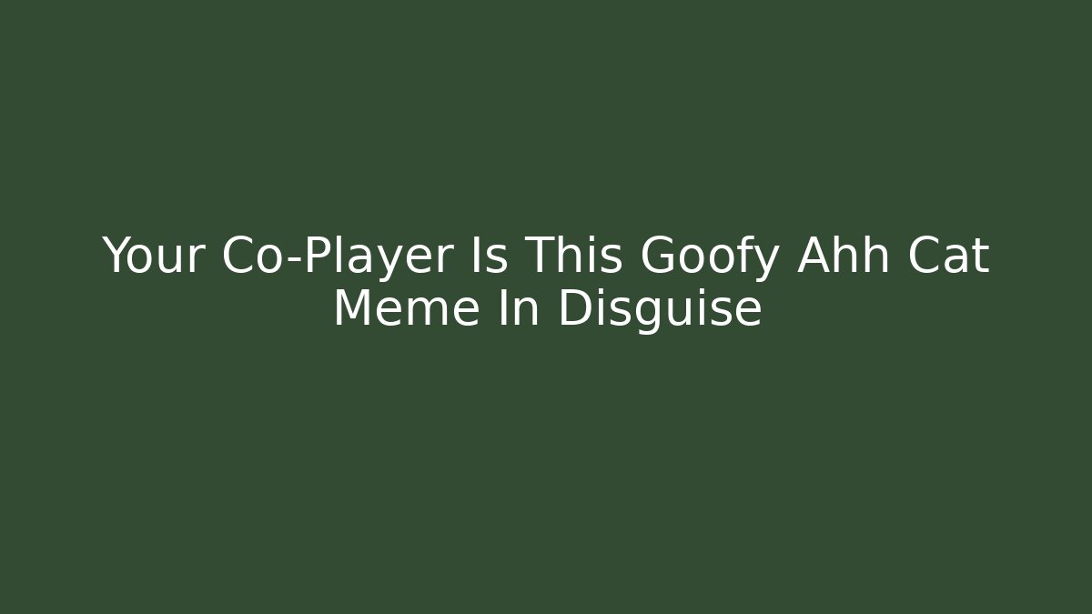 Your Co-Player Is This Goofy Ahh Cat Meme In Disguise