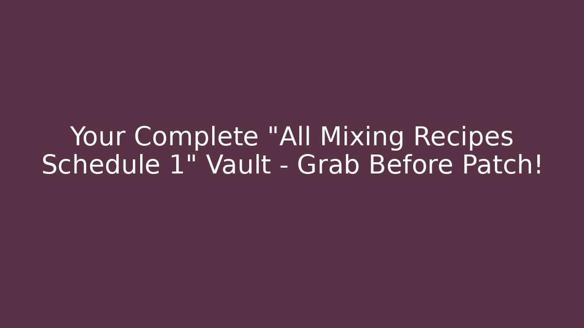 Your Complete "All Mixing Recipes Schedule 1" Vault – Grab Before Patch!