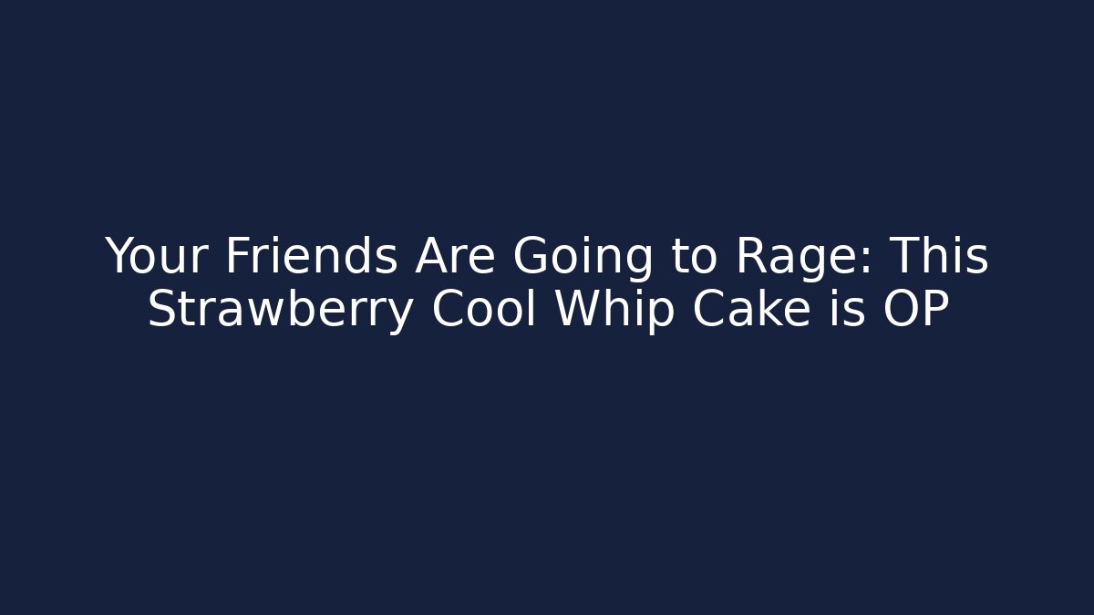Your Friends Are Going to Rage: This Strawberry Cool Whip Cake is OP