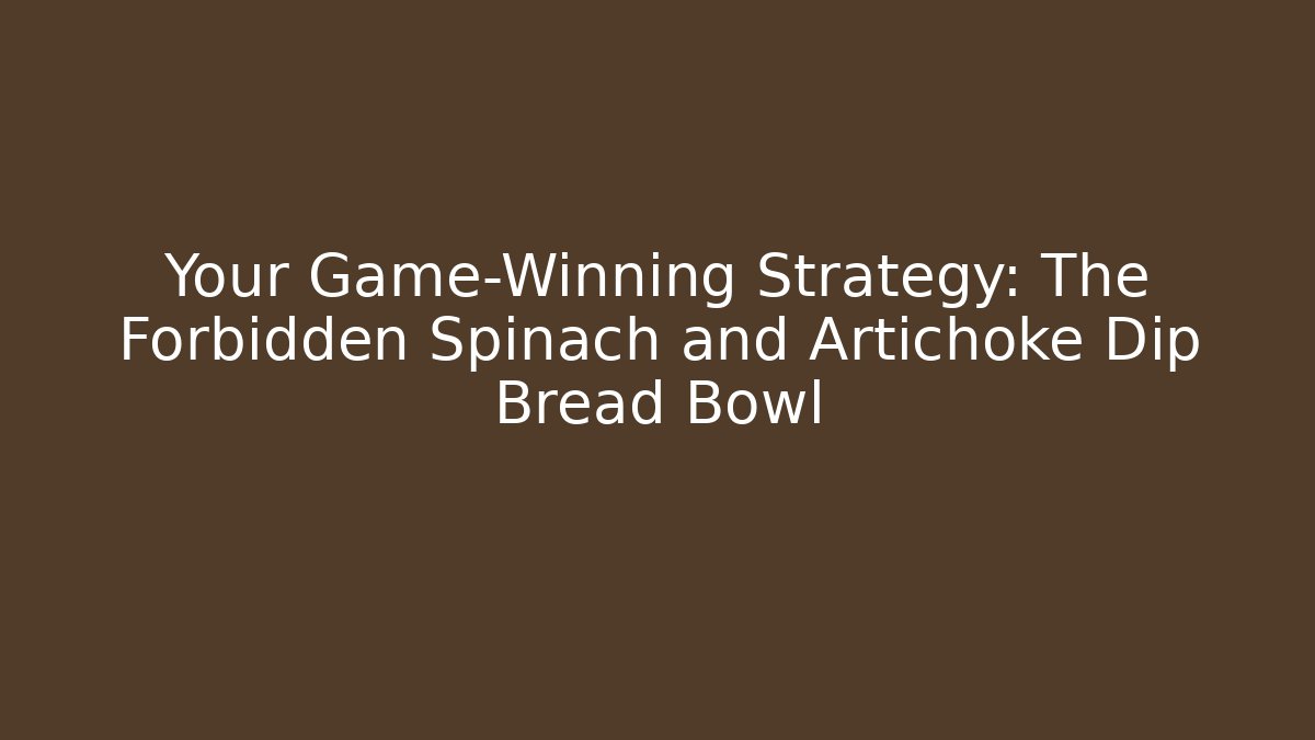 Your Game-Winning Strategy: The Forbidden Spinach and Artichoke Dip Bread Bowl