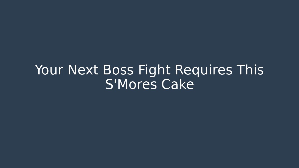 Your Next Boss Fight Requires This S'Mores Cake