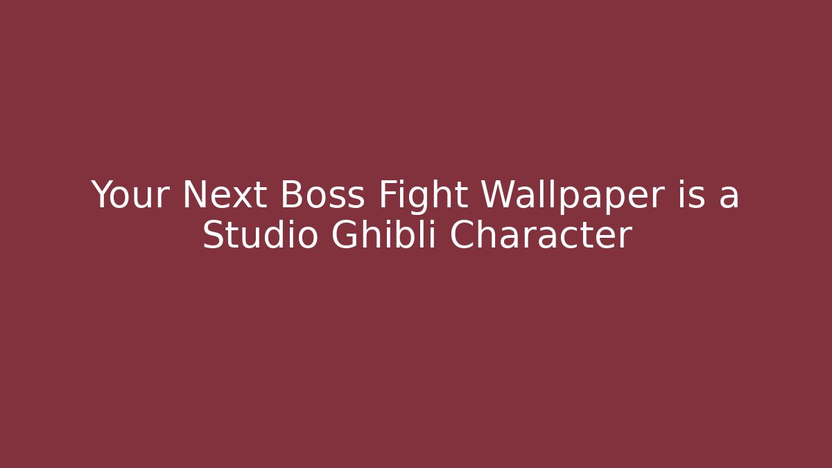 Your Next Boss Fight Wallpaper is a Studio Ghibli Character