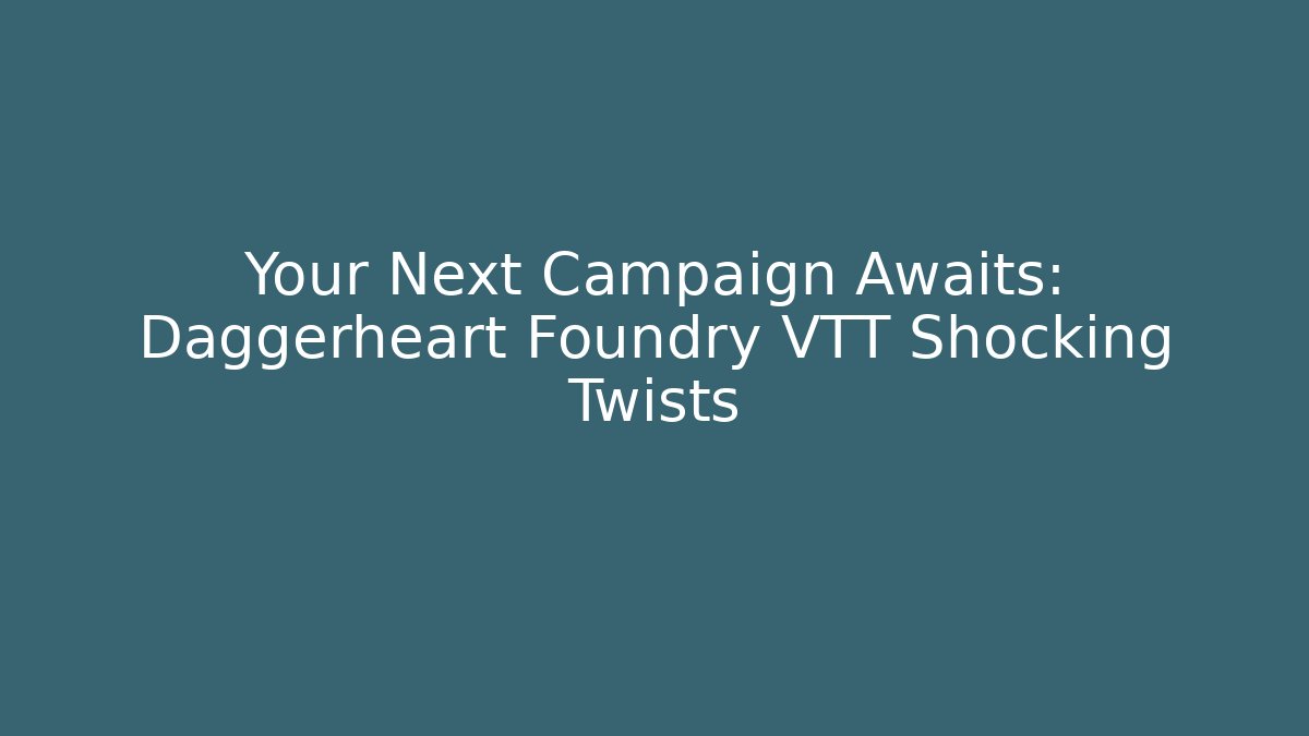 Your Next Campaign Awaits: Daggerheart Foundry VTT Shocking Twists