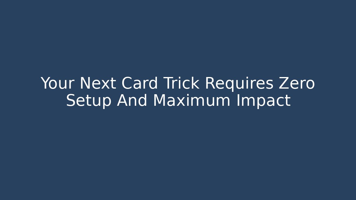 Your Next Card Trick Requires Zero Setup And Maximum Impact