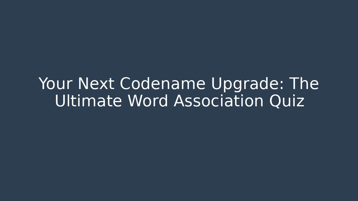 Your Next Codename Upgrade: The Ultimate Word Association Quiz