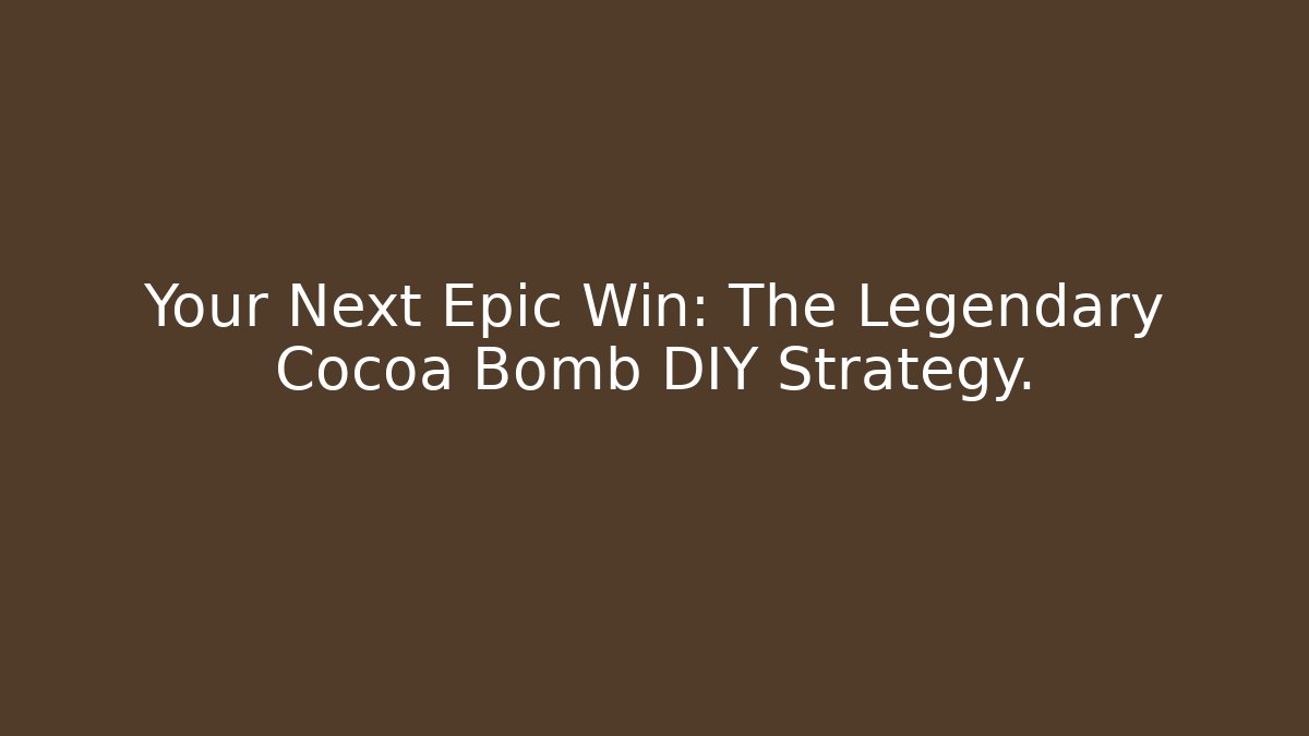 Your Next Epic Win: The Legendary Cocoa Bomb DIY Strategy.