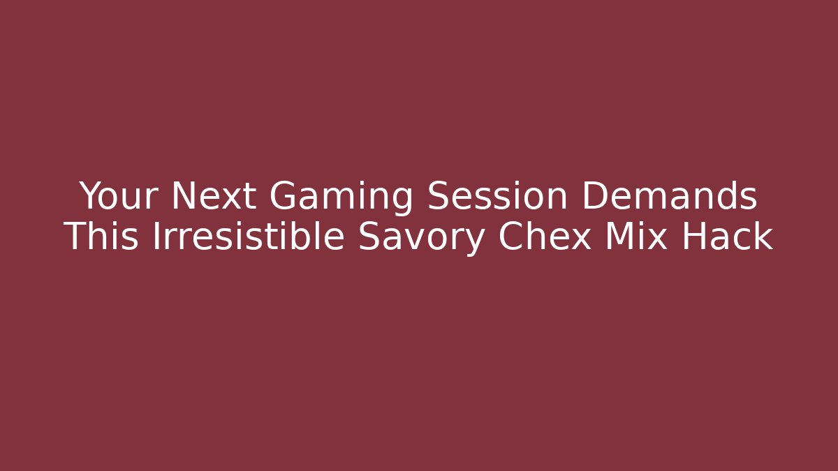 Your Next Gaming Session Demands This Irresistible Savory Chex Mix Hack