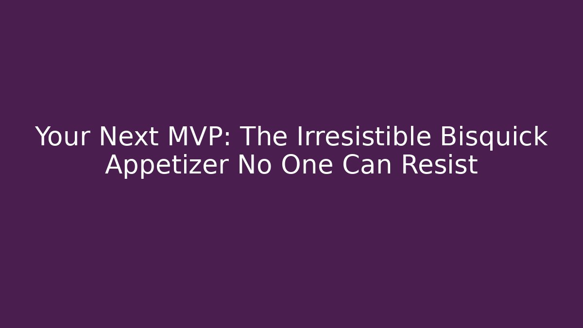 Your Next MVP: The Irresistible Bisquick Appetizer No One Can Resist