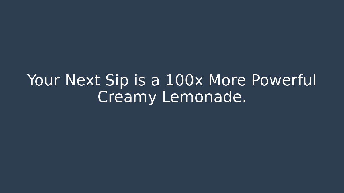Your Next Sip is a 100x More Powerful Creamy Lemonade.