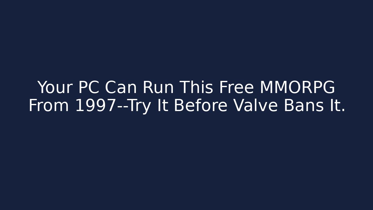 Your PC Can Run This Free MMORPG From 1997—Try It Before Valve Bans It.