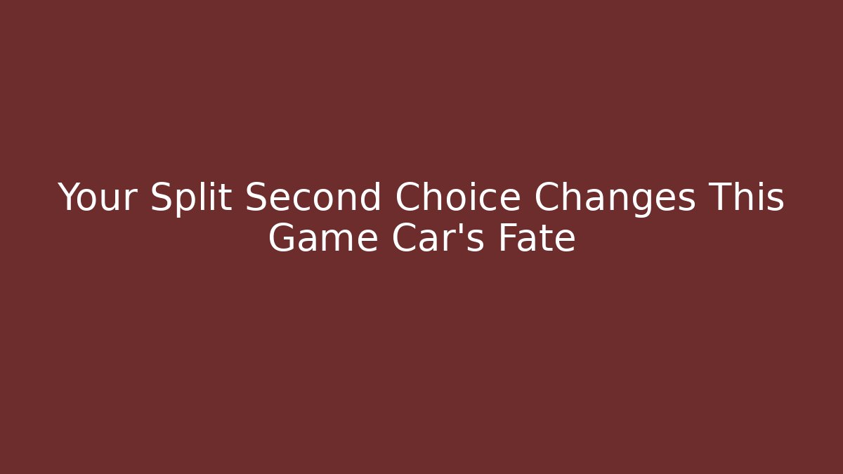 Your Split Second Choice Changes This Game Car's Fate - Buddy Program
