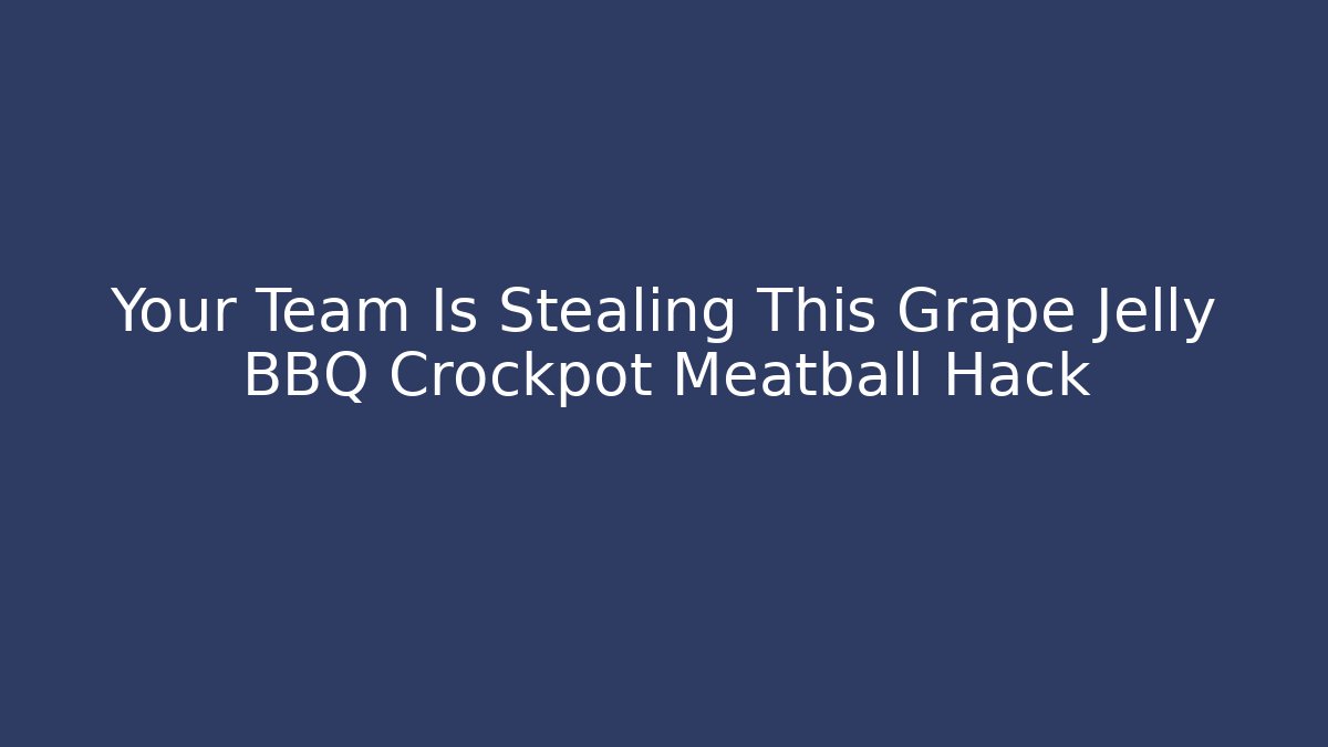 Your Team Is Stealing This Grape Jelly BBQ Crockpot Meatball Hack