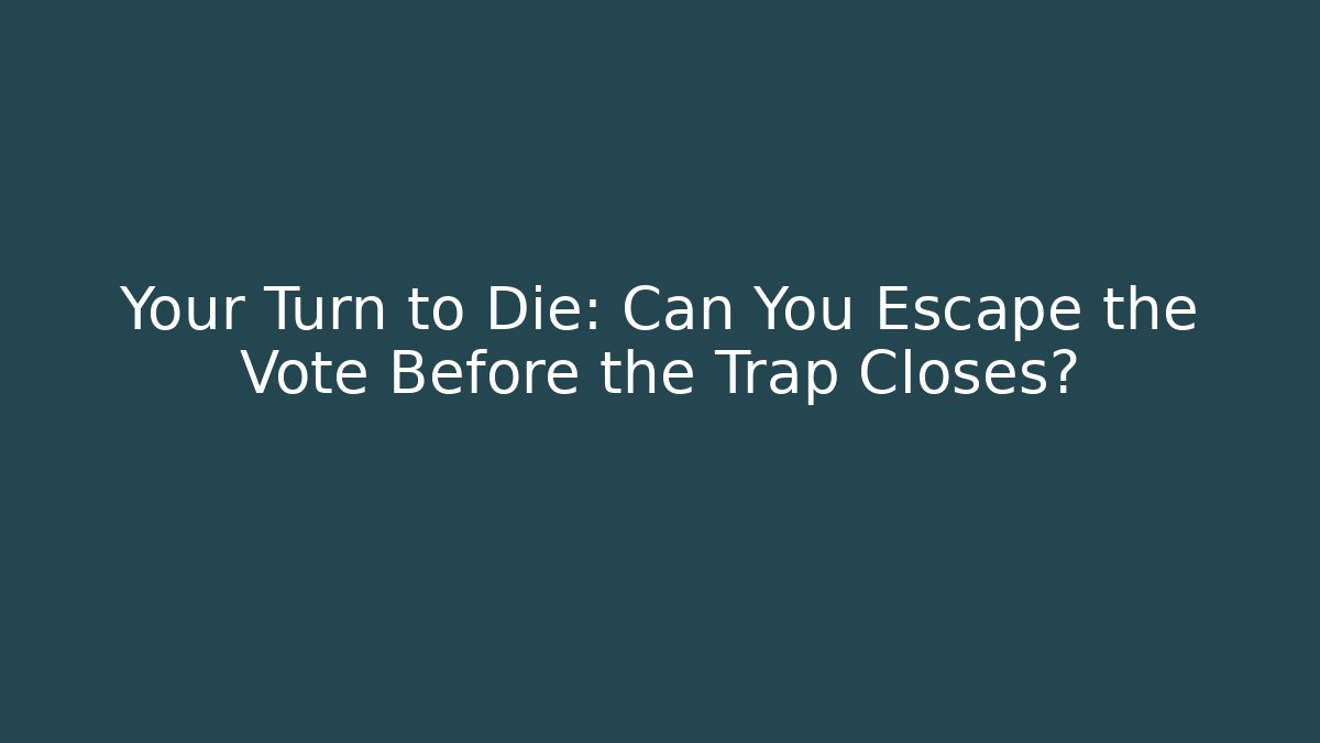 Your Turn to Die: Can You Escape the Vote Before the Trap Closes?