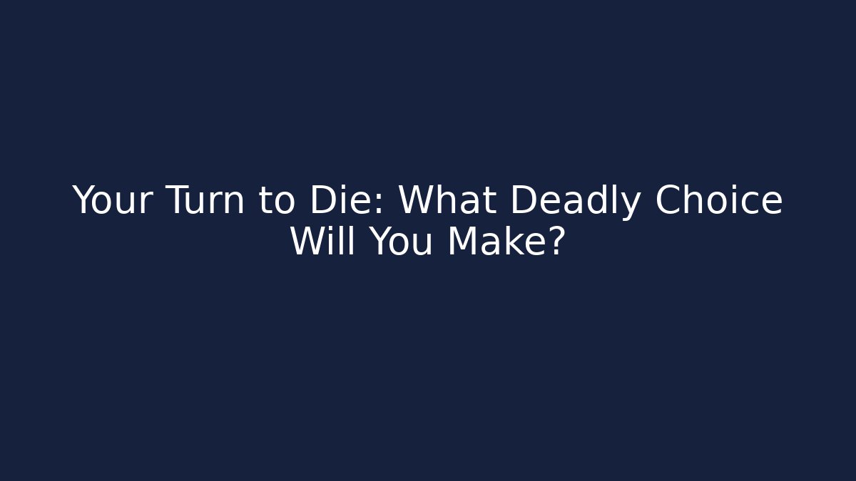 Your Turn to Die: What Deadly Choice Will You Make?