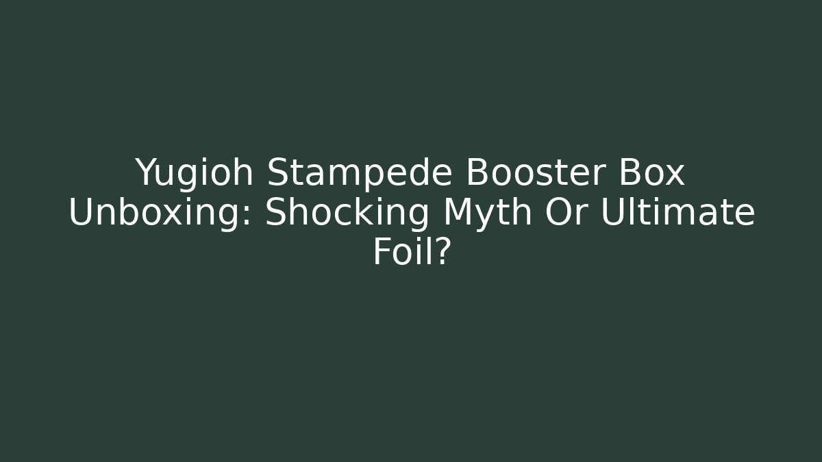 Yugioh Stampede Booster Box Unboxing: Shocking Myth Or Ultimate Foil?