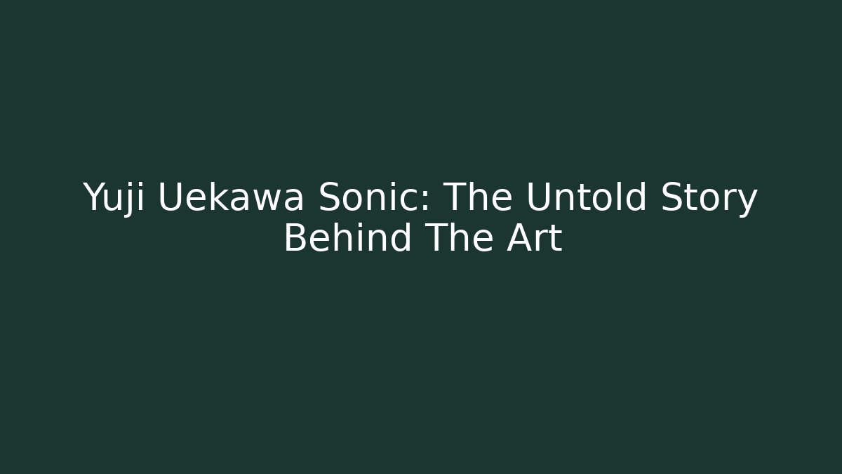Yuji Uekawa Sonic: The Untold Story Behind The Art