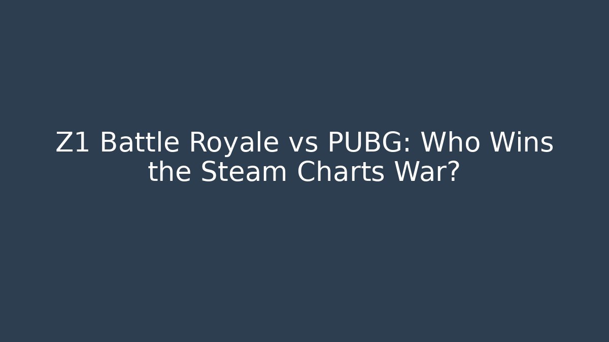 Z1 Battle Royale vs PUBG: Who Wins the Steam Charts War?