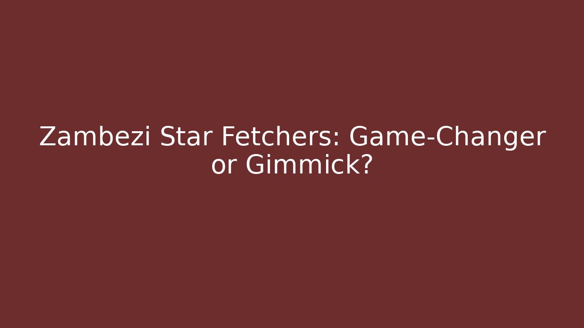 Zambezi Star Fetchers: Game-Changer or Gimmick?