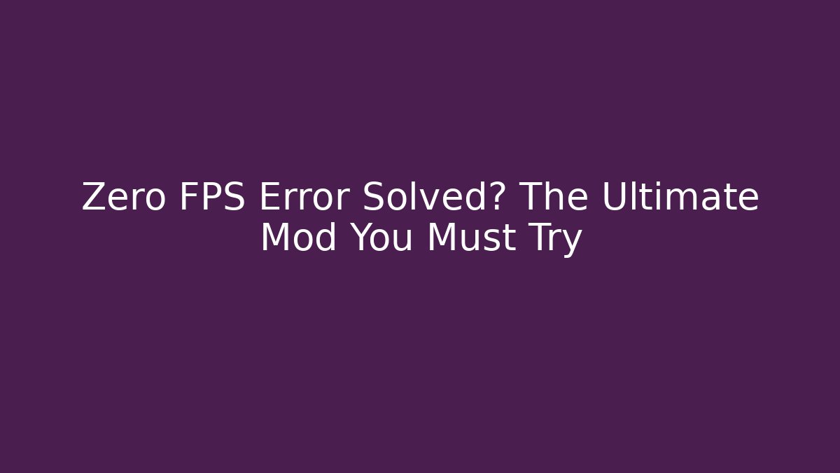Zero FPS Error Solved? The Ultimate Mod You Must Try