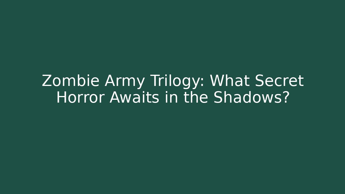 Zombie Army Trilogy: What Secret Horror Awaits in the Shadows?
