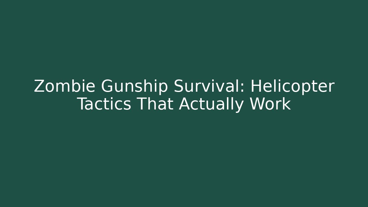 Zombie Gunship Survival: Helicopter Tactics That Actually Work