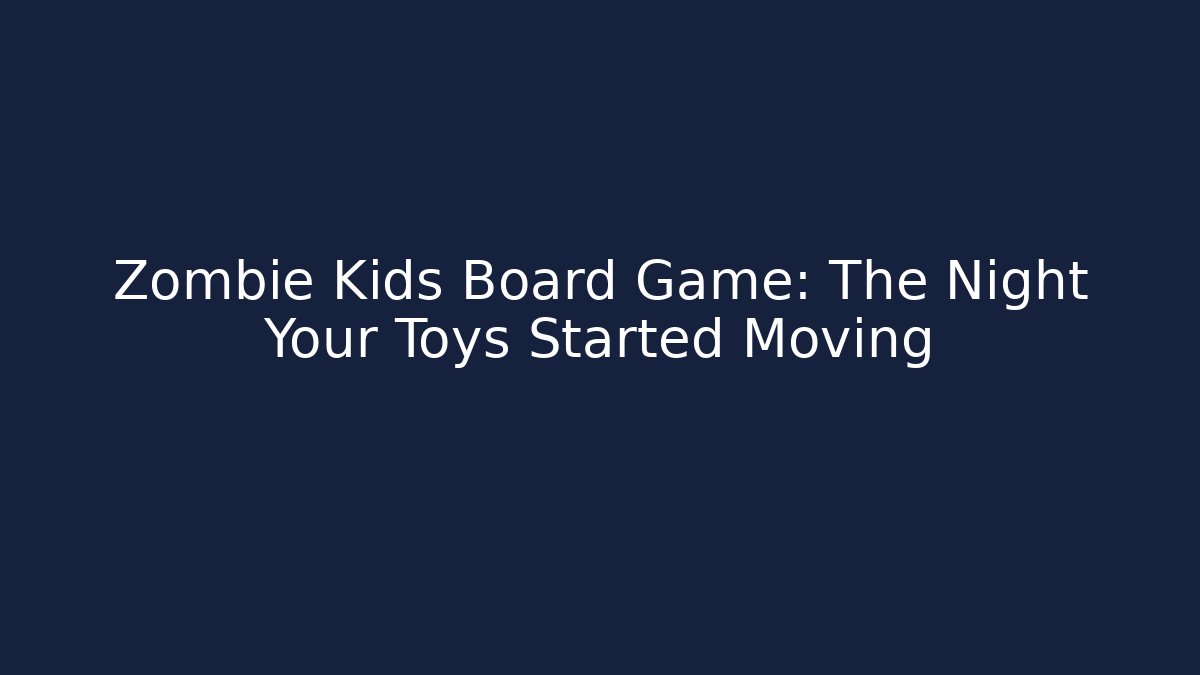 Zombie Kids Board Game: The Night Your Toys Started Moving