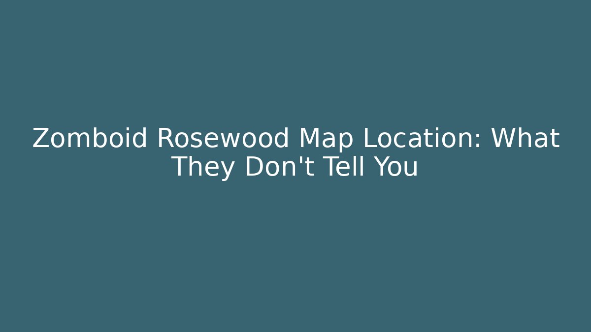 Zomboid Rosewood Map Location: What They Don't Tell You